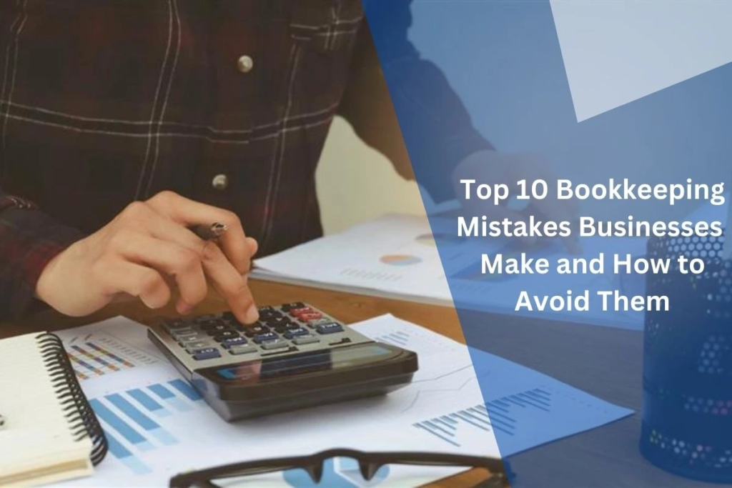 Top 10 Bookkeeping Mistakes Businesses Make and How to Avoid Them