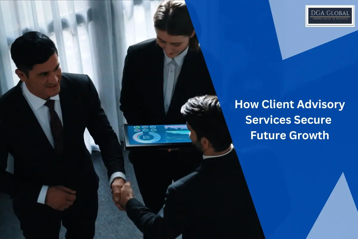 How Client Advisory Services Secure Future Growth - DGA Global