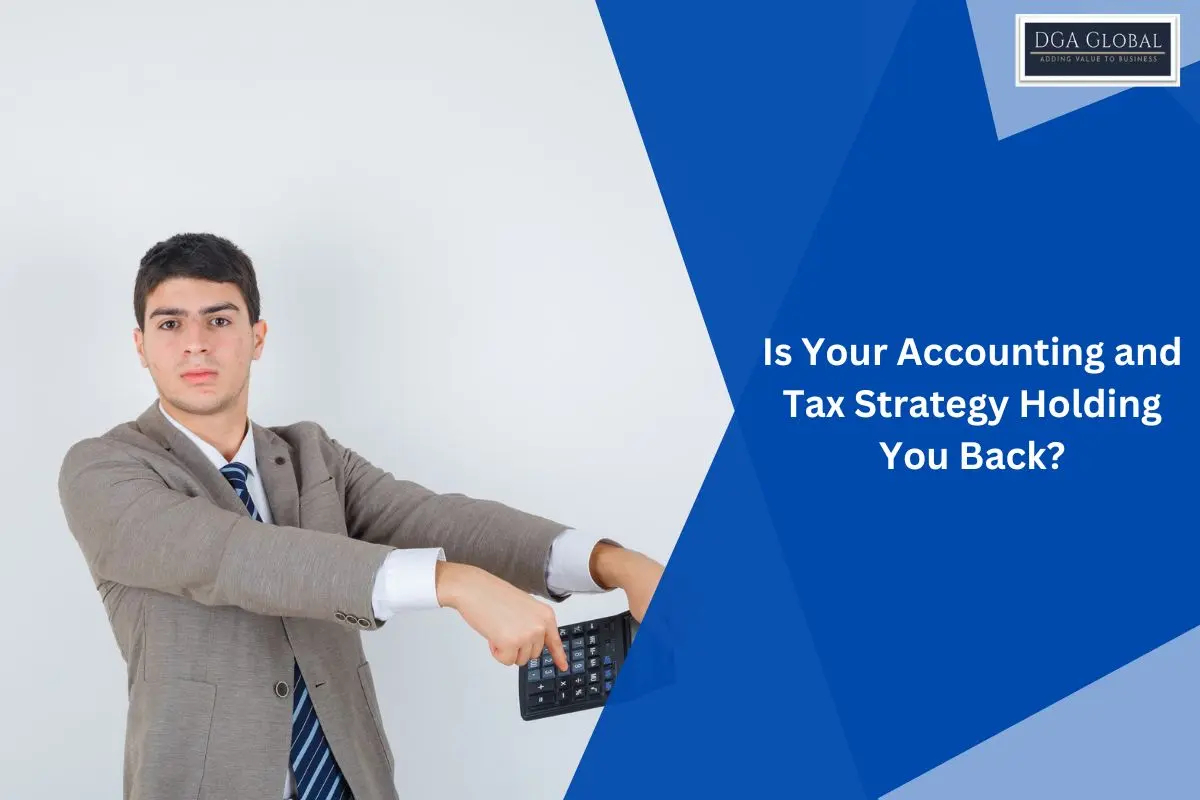 Is Your Accounting and Tax Strategy Holding You Back? - DGA Global